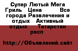 Супер Лютый Мега Гриль › Цена ­ 370 - Все города Развлечения и отдых » Активный отдых   . Татарстан респ.